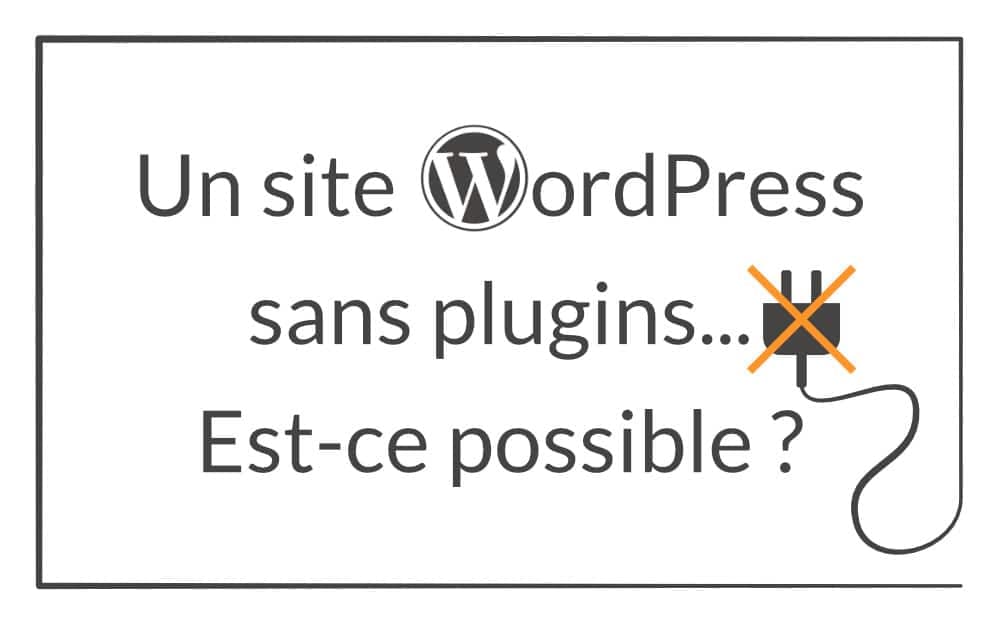 Un site WordPress sans plugins… Est-ce encore possible ?