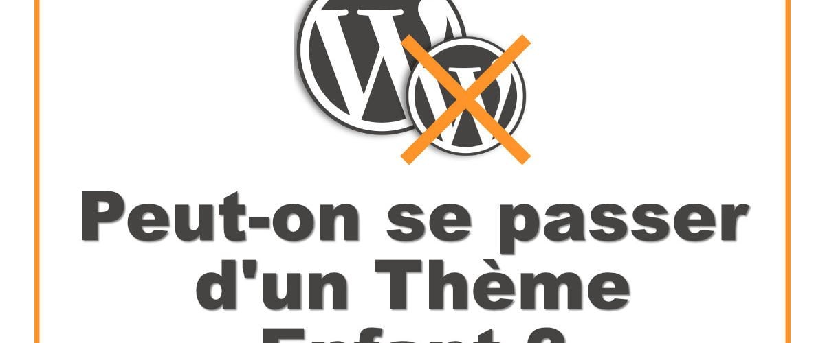 WordPress : se passer d'un Thème Enfant